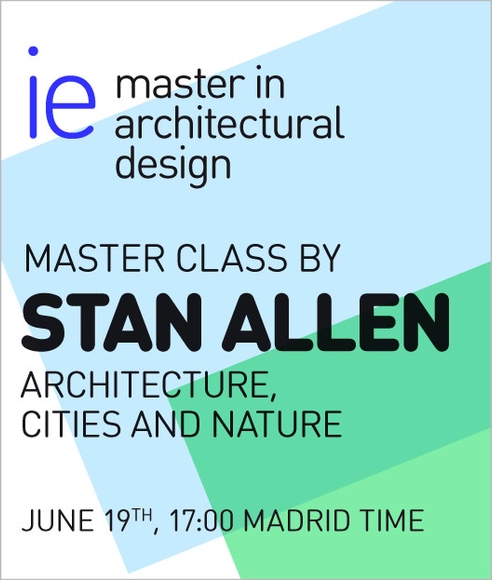 IE Master in Architectural Design presents the Online Master Classes series: Stan Allen - Featured Image