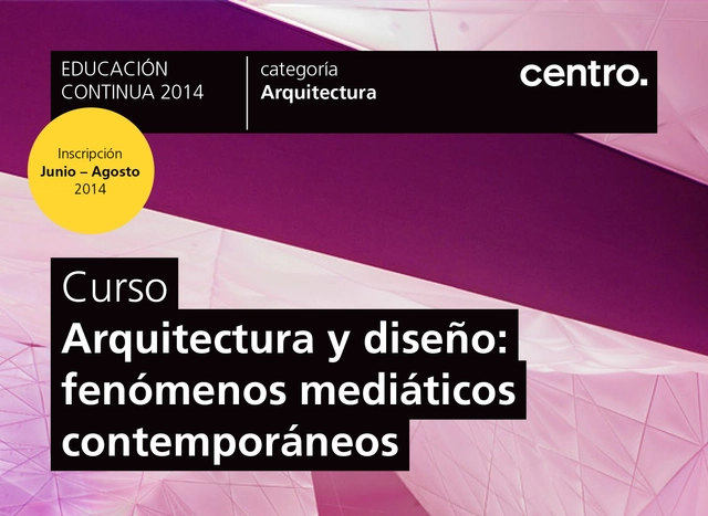 Curso Arquitectura y Diseño: fenómenos mediáticos contemporáneos / CENTRO [¡Concurso cerrado!] - Imagen Principal