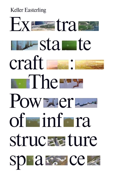 Extrastatecraft: The Power of Infrastructure Space by Keller Easterling - Featured Image