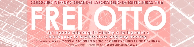Coloquio Internacional del Laboratorio de Estructuras 2015 'Frei Otto, su legado a la Arquitectura y a la Ingeniería' / Ciudad de México - Imagen Principal