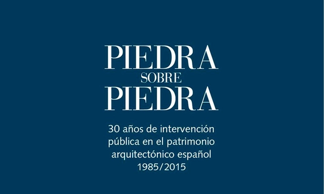 Piedra sobre piedra. 30 Años de intervención pública en el patrimonio arquitectónico español: 1985 - 2015 - Imagen Principal