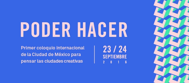 Poder Hacer: Primer Coloquio Internacional para pensar en las Ciudades Creativas / Ciudad de México - Imagen Principal