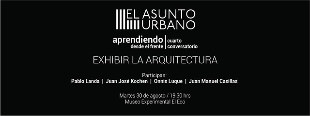 El Asunto Urbano | Aprendiendo desde el frente. Conversatorio #04 Exhibir la Arquitectura / Ciudad de México - Imagen Principal