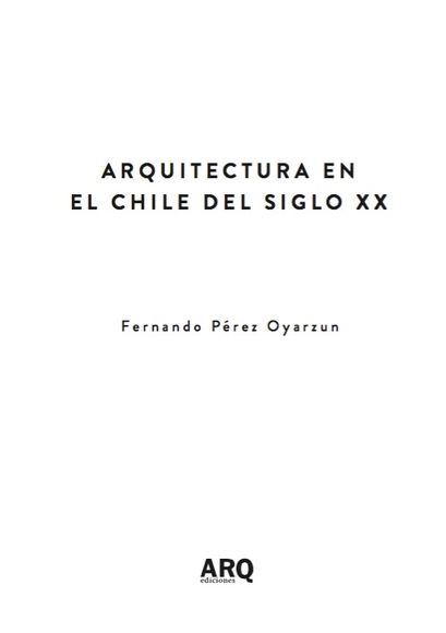 "Arquitectura en el Chile del Siglo XX: Iniciando el nuevo siglo 1890-1930" por Fernando Pérez Oyarzun / Ediciones ARQ - Imagen Principal