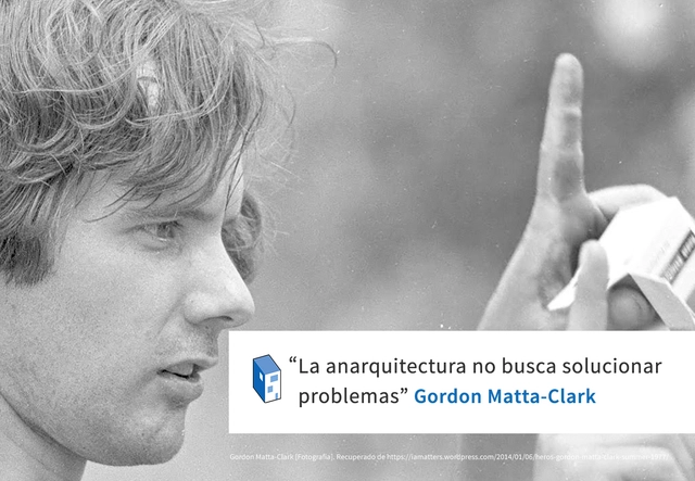 Gordon Matta-Clark "La anarquitectura no busca solucionar problemas" - Frases