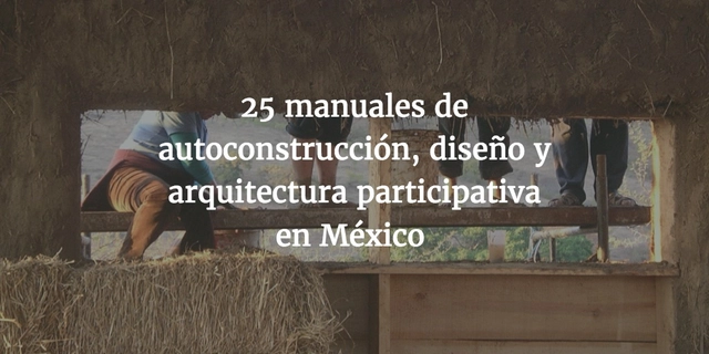 25 manuales de autoconstrucción, diseño y arquitectura participativa en México, parte 1 - Imagen Principal