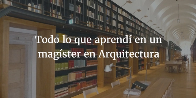 Todo lo que aprendí en un magíster en Arquitectura - Imagen Principal