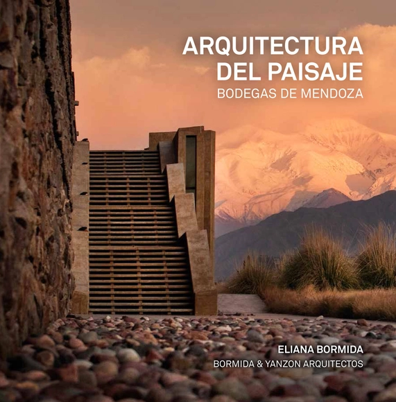 Arquitectura del Paisaje, bodegas de Mendoza / Eliana Bormida - Arquitectos Y Oficinas