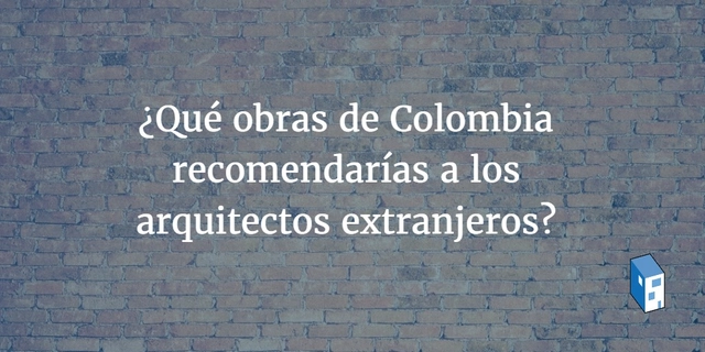 ¿Qué obras de Colombia recomendarías a los arquitectos extranjeros? - Imagen Principal