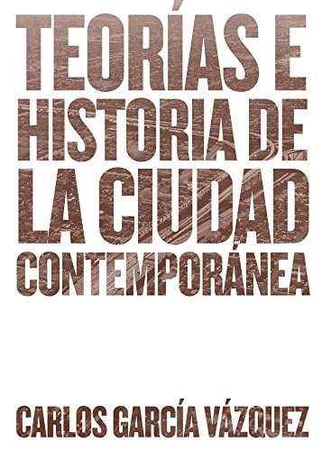 Teorías e historia de la ciudad contemporánea / Carlos García Vázquez - Imagen Principal