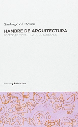 Hambre de arquitectura: Necesidad y práctica de lo cotidiano / Ediciones Asimétricas - Croquis Y Representación