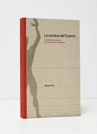 La sombra del Cuervo.  Arquitectos mexicanos tras la senda de Le Corbusier - Historia
