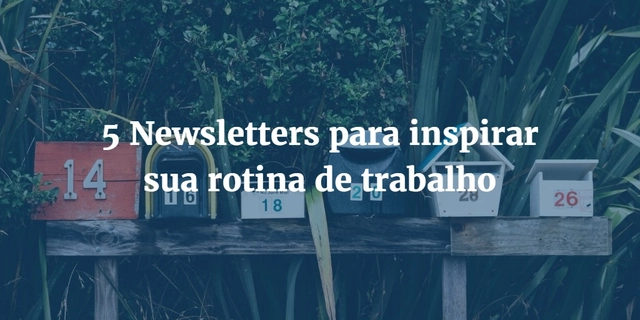 5 Newsletters para inspirar sua rotina de trabalho - Imagem de Destaque