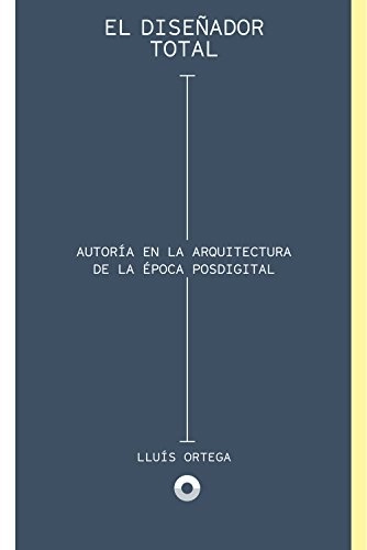 El diseñador total: Autoría en la época de la arquitectura posdigital - Historia