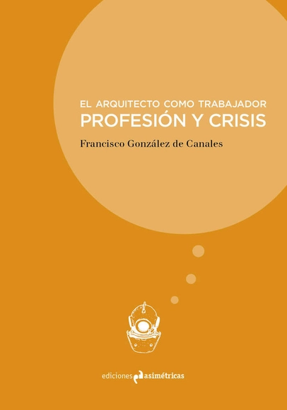 El arquitecto como trabajador. Profesión y crisis/ Ediciones Asimétricas  - Croquis Y Representación