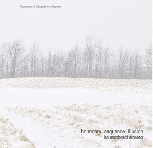 Boundary Sequence Illusion: Ian Macdonald Architect (Documents in Canadian Architecture) - Individual Architects & Firms