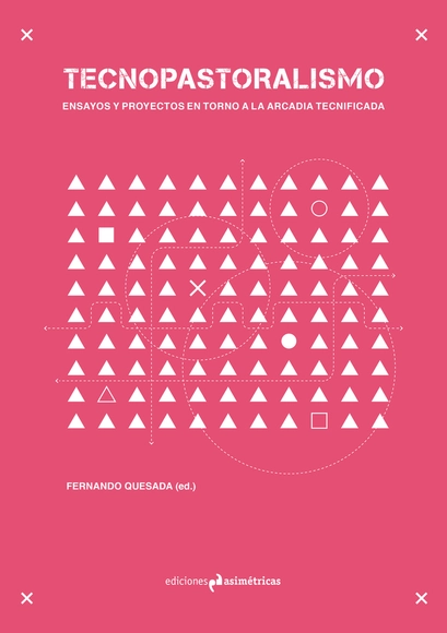 Tecnopastoralismo: Ensayos y proyectos en torno a la arcadia tecnificada - Planificación Urbana Y De Territorio