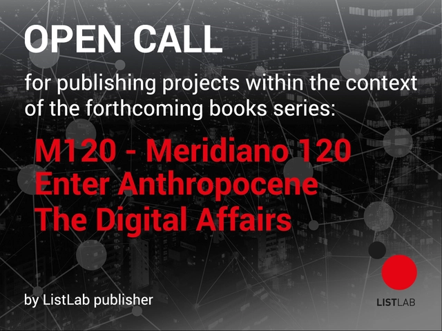 A new ListLab!  Open Call for publishing projects within the context of the forthcoming books series' M120 - Meridiano 120,' 'Enter Anthropocene,' and 'The Digital Affairs' by ListLab publisher. - Featured Image