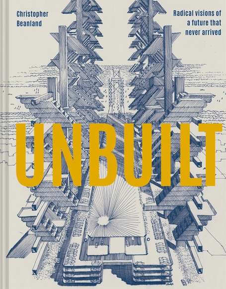 Unbuilt: Radical visions of a future that never arrived - History