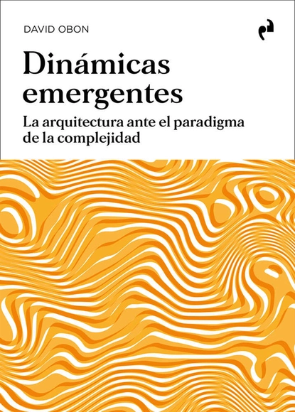 Dinámicas emergentes: La arquitectura ante el paradigma de la complejidad / David Obon - Imagen Principal