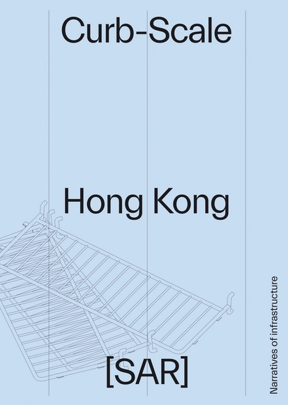 Curb-scale Hong Kong: Narratives of Infrastructure - Urban & Land Use Planning