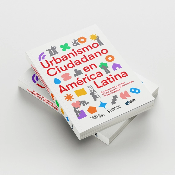 Urbanismo ciudadano en América Latina: superlibro de acciones cívicas para la transformación de las ciudades / BID - Planificación Urbana Y De Territorio