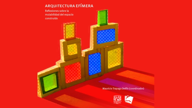 Descarga el libro "Arquitectura Efímera: Reflexiones sobre la mutabilidad del espacio construido" editado por la Facultad de Arquitectura, UNAM - Imagen Principal