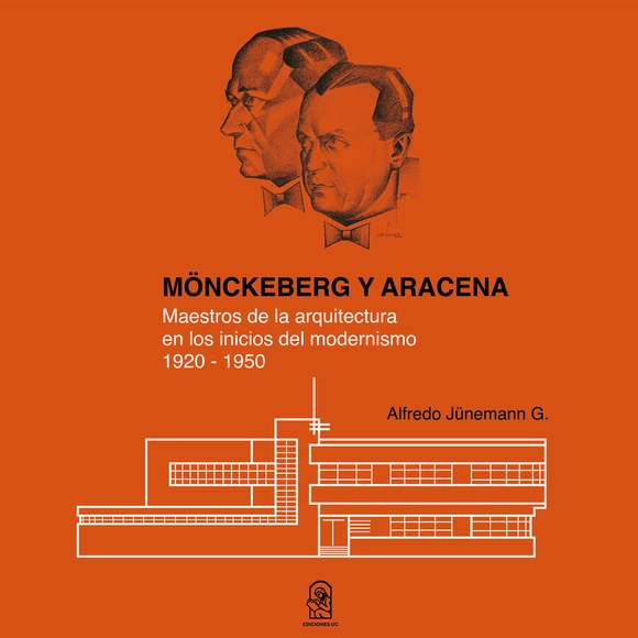 Mönckeberg y Aracena: Maestros de la arquitectura en los inicios del modernismo / Alfredo Jünemann - Arquitectos Y Oficinas