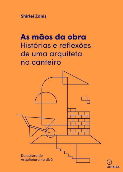As mãos da obra. Histórias e reflexões de uma arquiteta no canteiro - Arquitetos Individuais E Escritórios