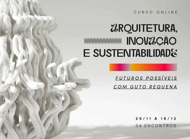 Arquitetura, Inovação e Sustentabilidade: Futuros Possíveis. Curso Online com Guto Requena - Imagem de Destaque