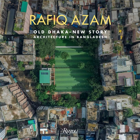 Rafiq Azam: Old Dhaka-New Story: Architecture in Bangladesh - Individual Architects & Firms